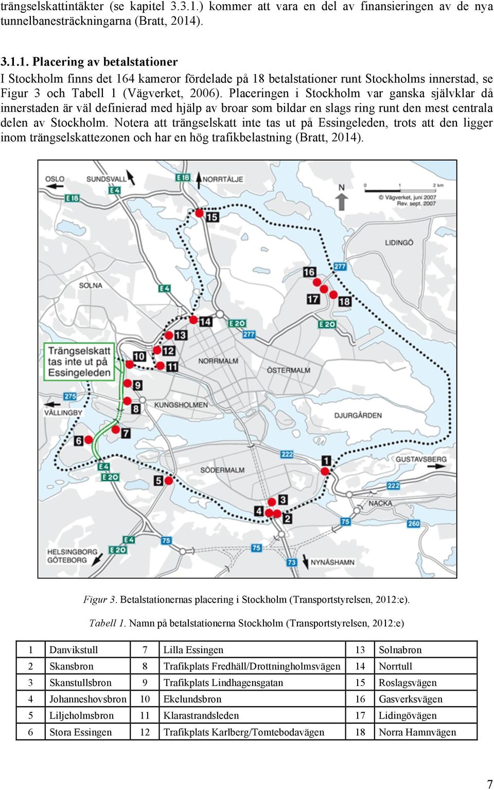 ). 3.1.1. Placering av betalstationer I Stockholm finns det 164 kameror fördelade på 18 betalstationer runt Stockholms innerstad, se Figur 3 och Tabell 1 (Vägverket, 2006).