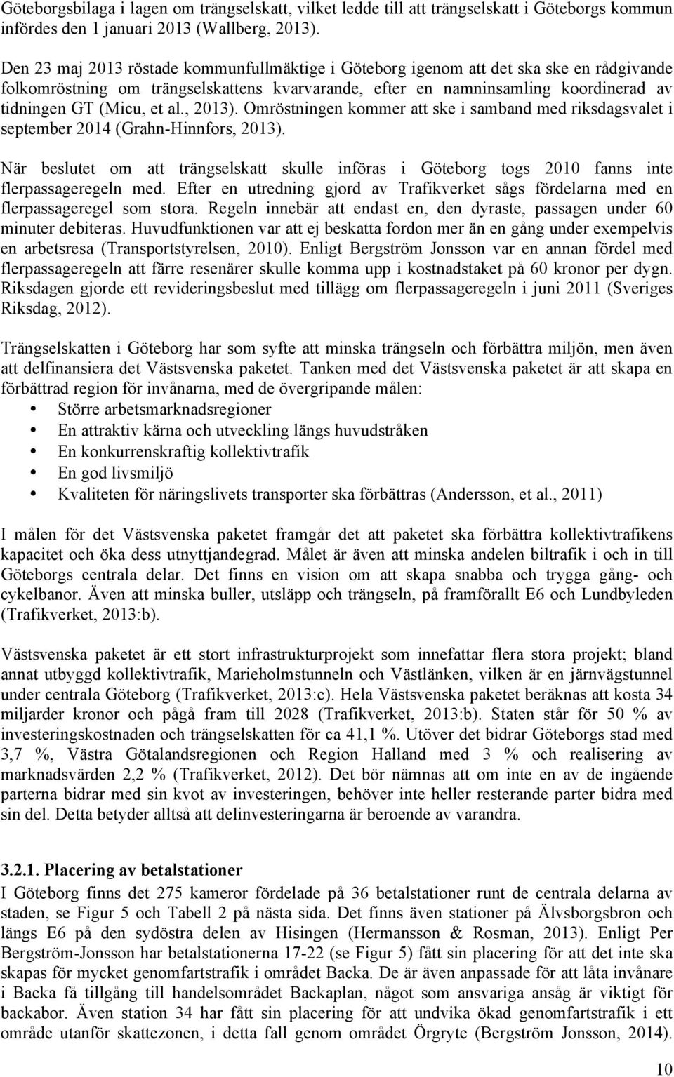 al., 2013). Omröstningen kommer att ske i samband med riksdagsvalet i september 2014 (Grahn-Hinnfors, 2013).