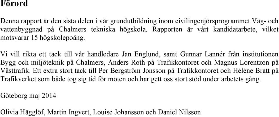 Vi vill rikta ett tack till vår handledare Jan Englund, samt Gunnar Lannér från institutionen Bygg och miljöteknik på Chalmers, Anders Roth på Trafikkontoret och