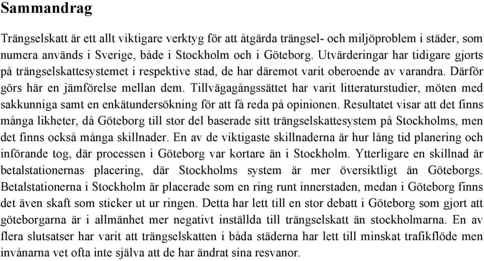 Tillvägagångssättet har varit litteraturstudier, möten med sakkunniga samt en enkätundersökning för att få reda på opinionen.