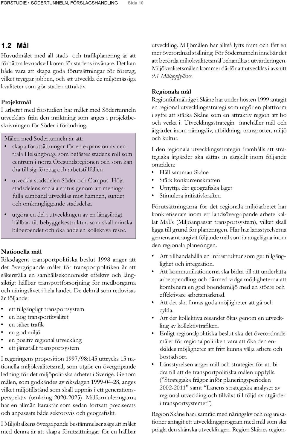 Projektmål I arbetet med förstudien har målet med Södertunneln utvecklats från den inriktning som anges i projektbeskrivningen för Söder i förändring.