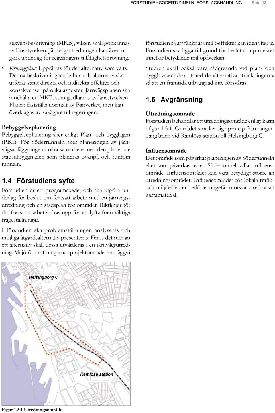 Järnvägsplanen ska innehålla en MKB, som godkänns av länsstyrelsen. Planen fastställs normalt av Banverket, men kan överklagas av sakägare till regeringen.