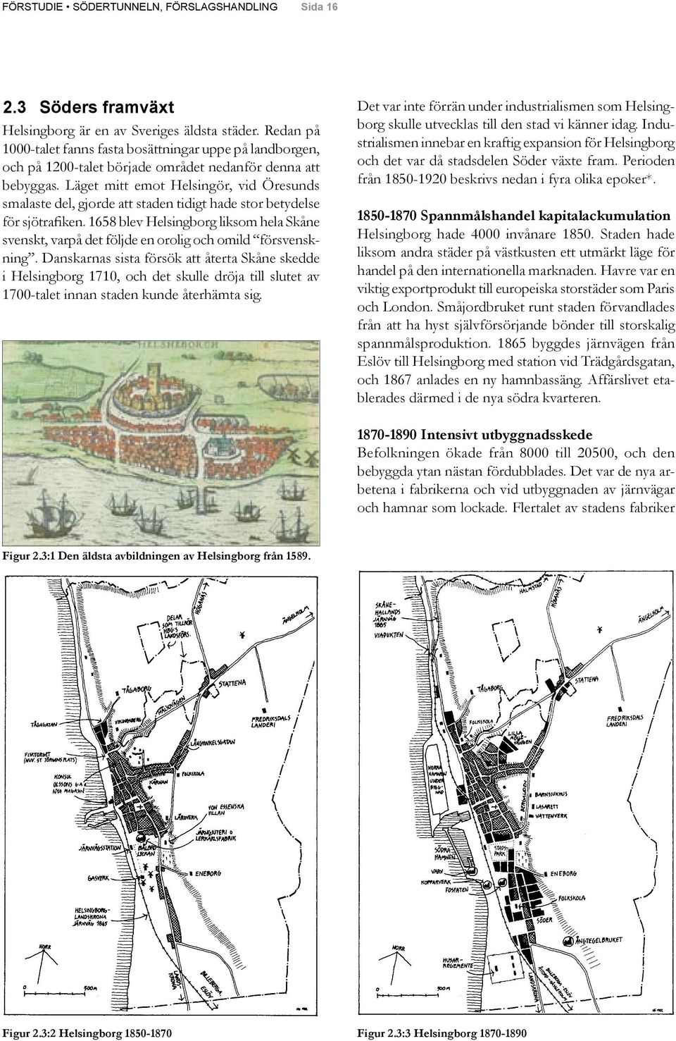 1658 blev Helsingborg liksom hela Skåne svenskt, varpå det följde en orolig och omild försvenskning.