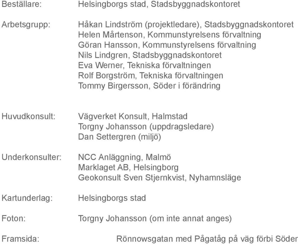 Söder i förändring Huvudkonsult: Underkonsulter: Kartunderlag: Foton: Framsida: Vägverket Konsult, Halmstad Torgny Johansson (uppdragsledare) Dan Settergren (miljö) NCC