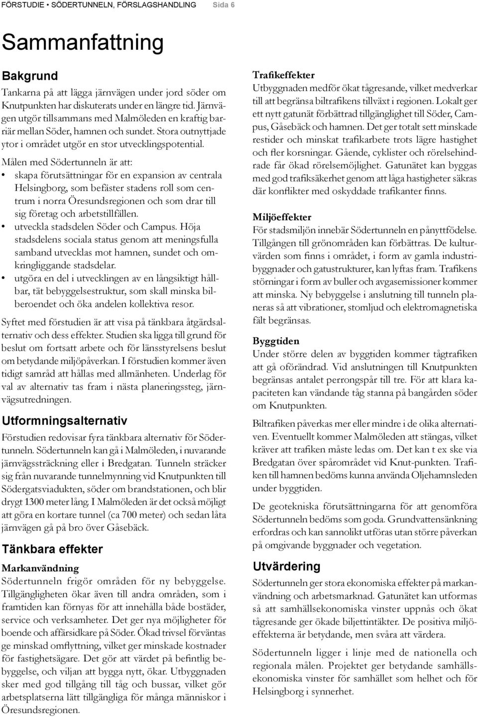 Målen med Södertunneln är att: skapa förutsättningar för en expansion av centrala Helsingborg, som befäster stadens roll som centrum i norra Öresundsregionen och som drar till sig företag och