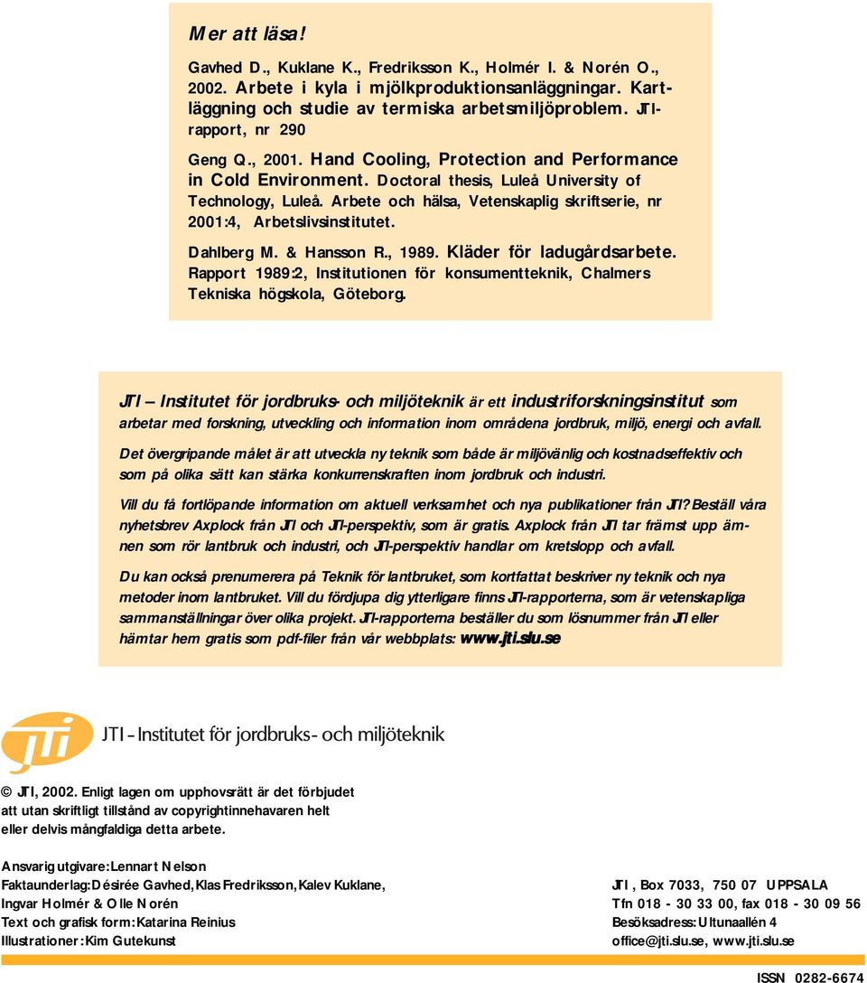 Arbete och hälsa, Vetenskaplig skriftserie, nr 21:4, Arbetslivsinstitutet. Dahlberg M. & Hansson R., 1989. Kläder för ladugårdsarbete.