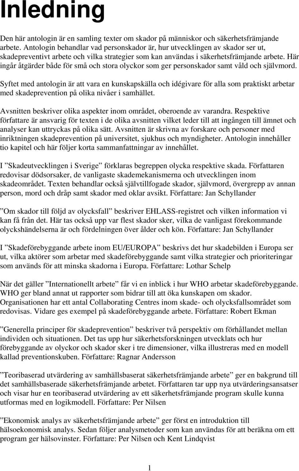 Här ingår åtgärder både för små och stora olyckor som ger personskador samt våld och självmord.