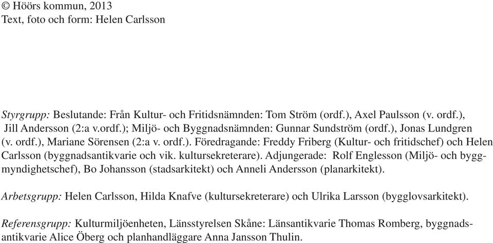 Adjungerade: Rolf Englesson (Miljö- och byggmyndighetschef), Bo Johansson (stadsarkitekt) och Anneli Andersson (planarkitekt).