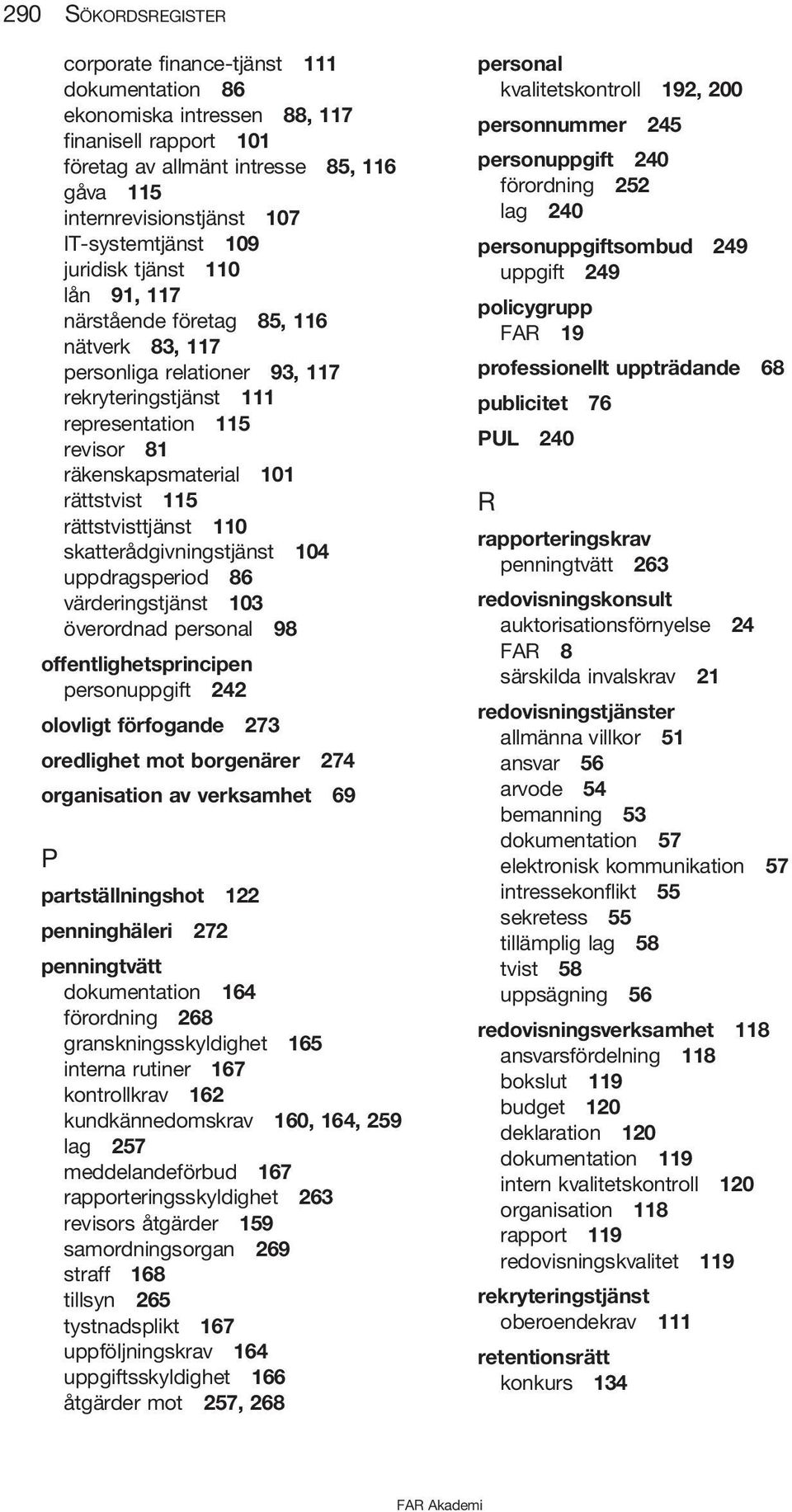 101 rättstvist 115 rättstvisttjänst 110 skatterådgivningstjänst 104 uppdragsperiod 86 värderingstjänst 103 överordnad personal 98 offentlighetsprincipen personuppgift 242 olovligt förfogande 273