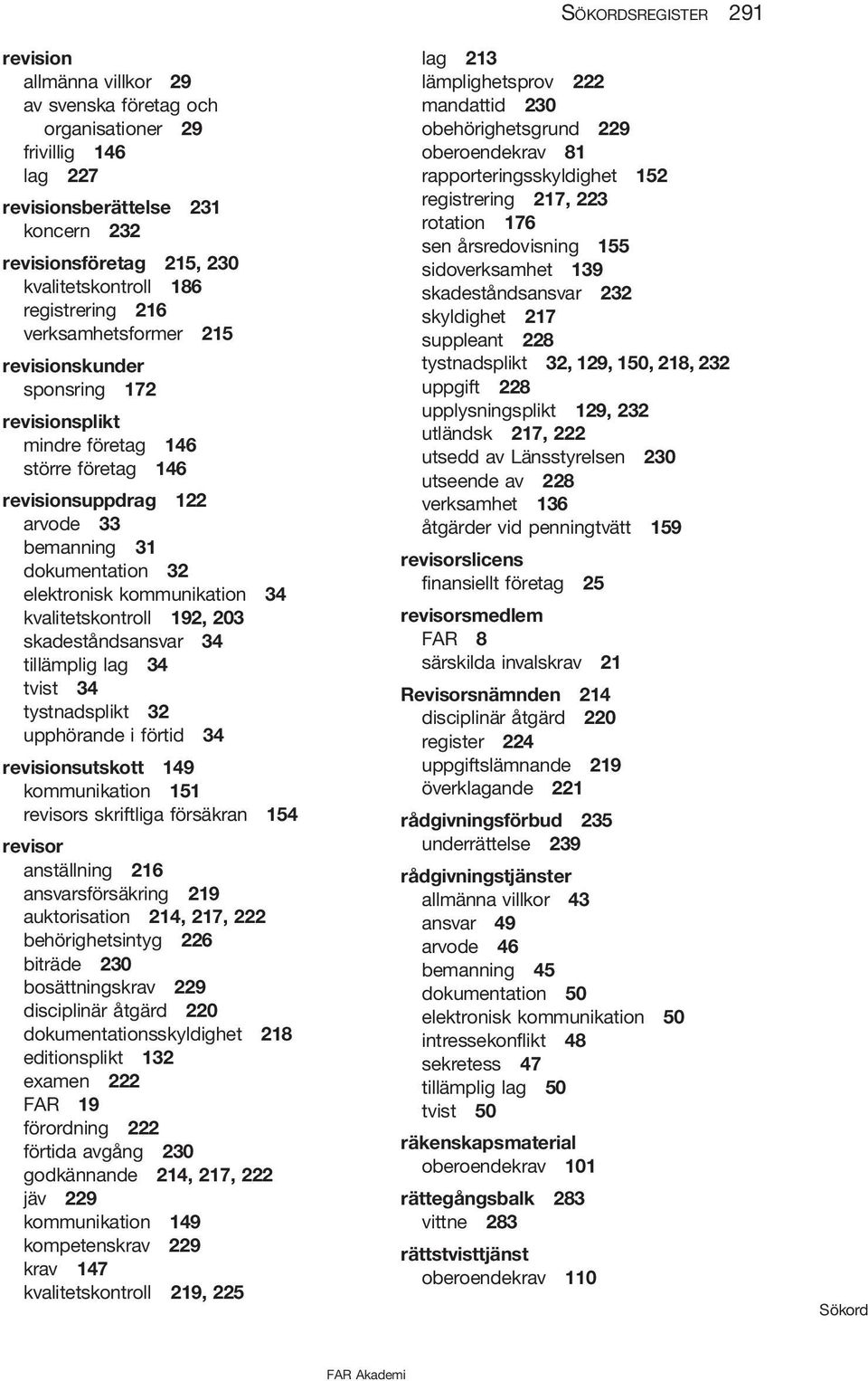 kvalitetskontroll 192, 203 skadeståndsansvar 34 tillämplig lag 34 tvist 34 tystnadsplikt 32 upphörande i förtid 34 revisionsutskott 149 kommunikation 151 revisors skriftliga försäkran 154 revisor