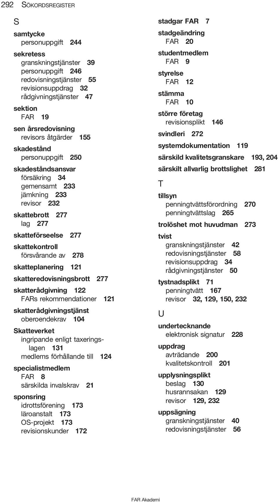 försvårande av 278 skatteplanering 121 skatteredovisningsbrott 277 skatterådgivning 122 FARs rekommendationer 121 skatterådgivningstjänst oberoendekrav 104 Skatteverket ingripande enligt