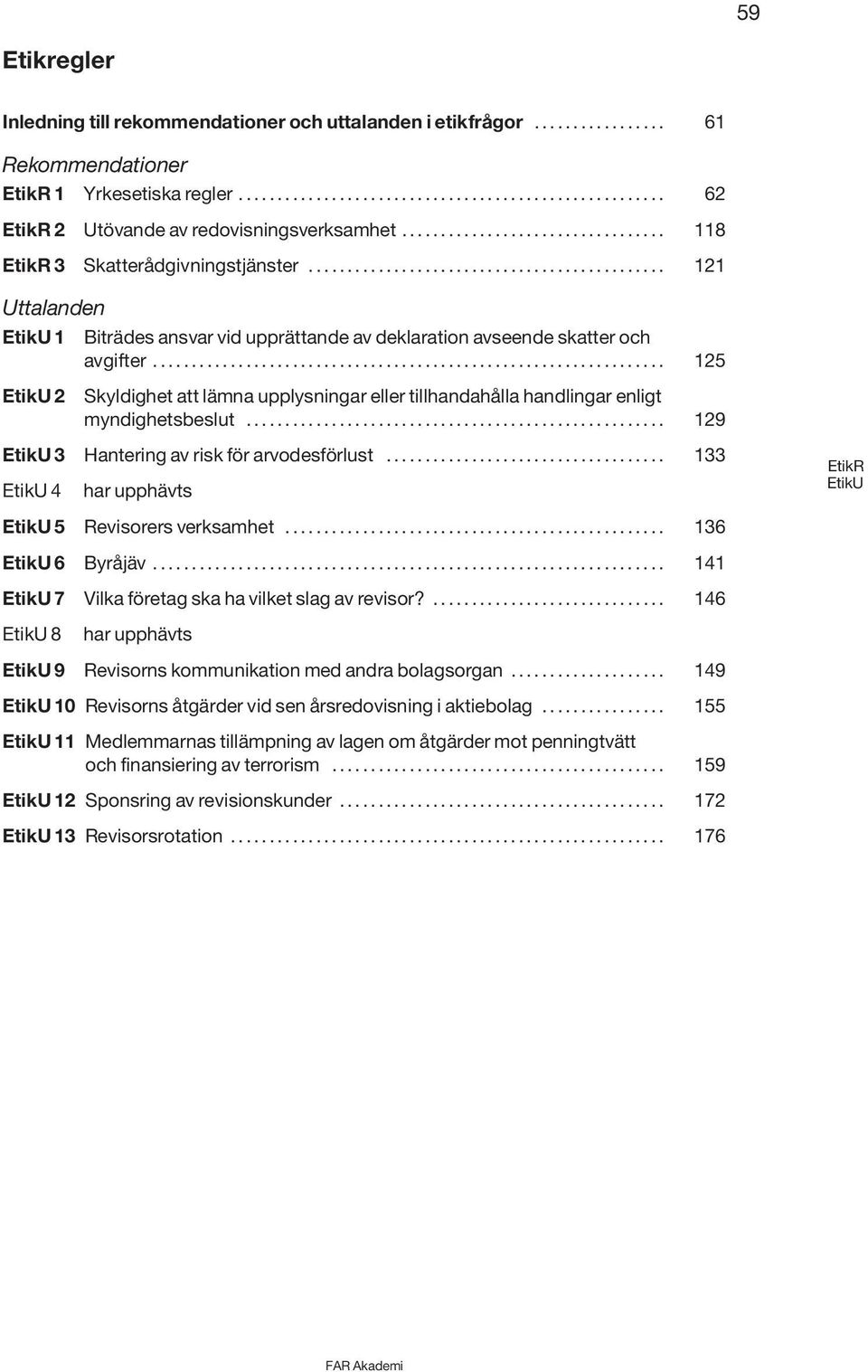 .. 125 EtikU 2 Skyldighet att lämna upplysningar eller tillhandahålla handlingar enligt myndighetsbeslut...................................................... 129 EtikU 3 Hantering av risk för arvodesförlust.