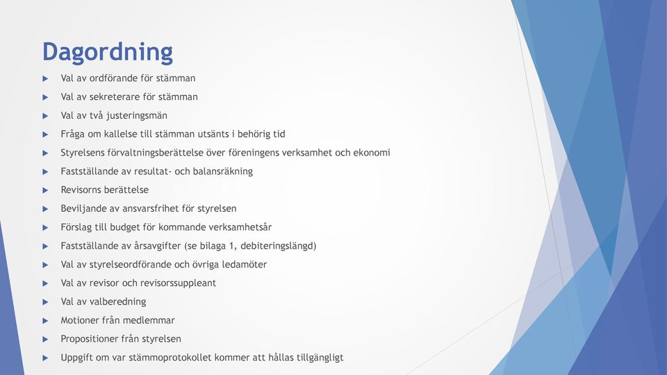 styrelsen Förslag till budget för kommande verksamhetsår Fastställande av årsavgifter (se bilaga 1, debiteringslängd) Val av styrelseordförande och övriga ledamöter