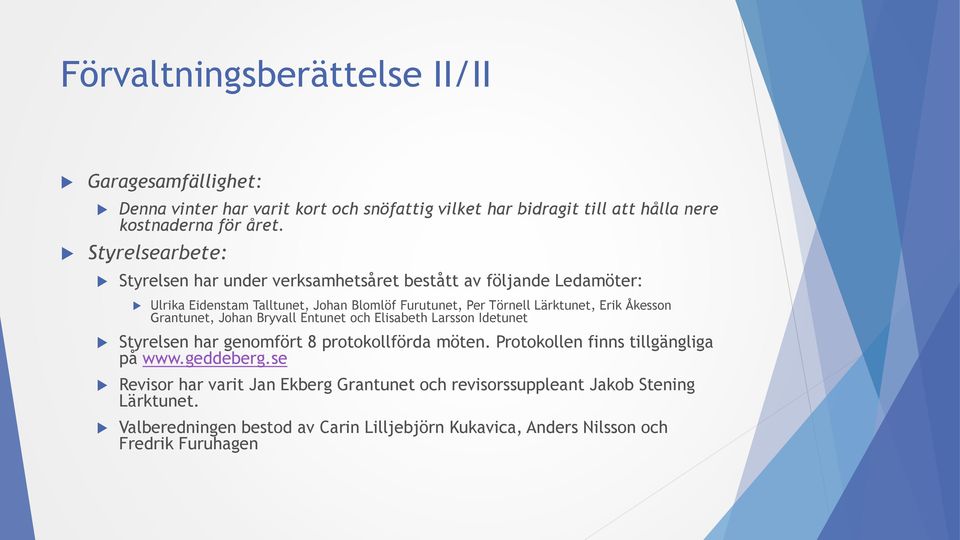 Åkesson Grantunet, Johan Bryvall Entunet och Elisabeth Larsson Idetunet Styrelsen har genomfört 8 protokollförda möten. Protokollen finns tillgängliga på www.