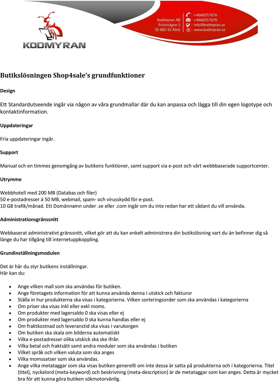 Utrymme Webbhotell med 200 MB (Databas och filer) 50 e postadresser á 50 MB, webmail, spam och virusskydd för e post. 10 GB trafik/månad. Ett Domännamn under.se eller.