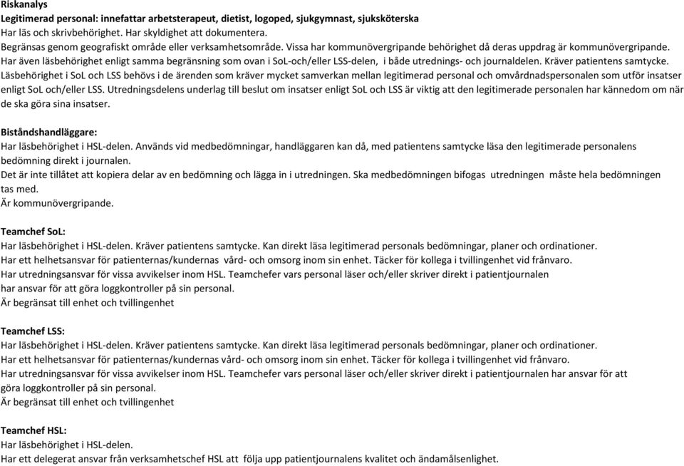 Har även läsbehörighet enligt samma begränsning som ovan i SoL-och/eller LSS-delen, i både utrednings- och journaldelen. Kräver patientens samtycke.