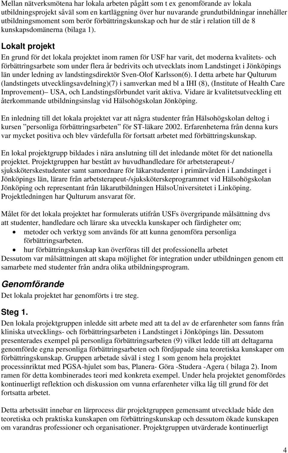 Lokalt projekt En grund för det lokala projektet inom ramen för USF har varit, det moderna kvalitets- och förbättringsarbete som under flera år bedrivits och utvecklats inom Landstinget i Jönköpings