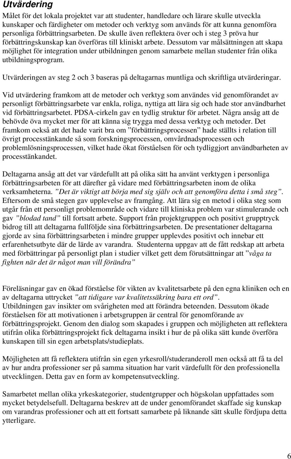 Dessutom var målsättningen att skapa möjlighet för integration under utbildningen genom samarbete mellan studenter från olika utbildningsprogram.