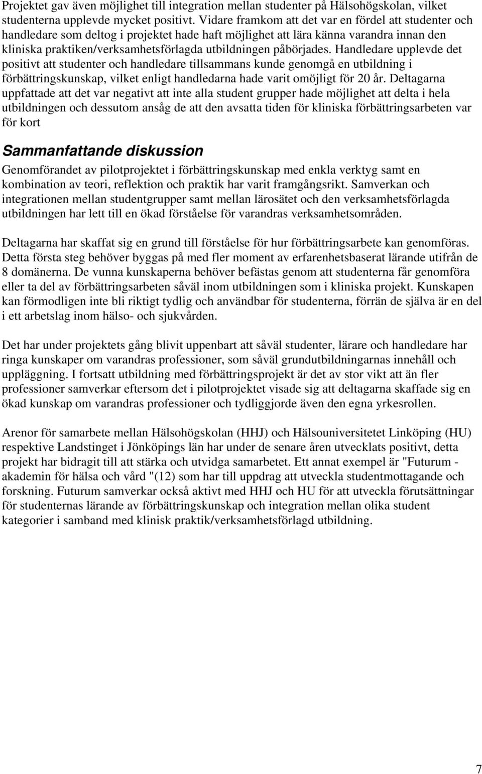 påbörjades. Handledare upplevde det positivt att studenter och handledare tillsammans kunde genomgå en utbildning i förbättringskunskap, vilket enligt handledarna hade varit omöjligt för 20 år.