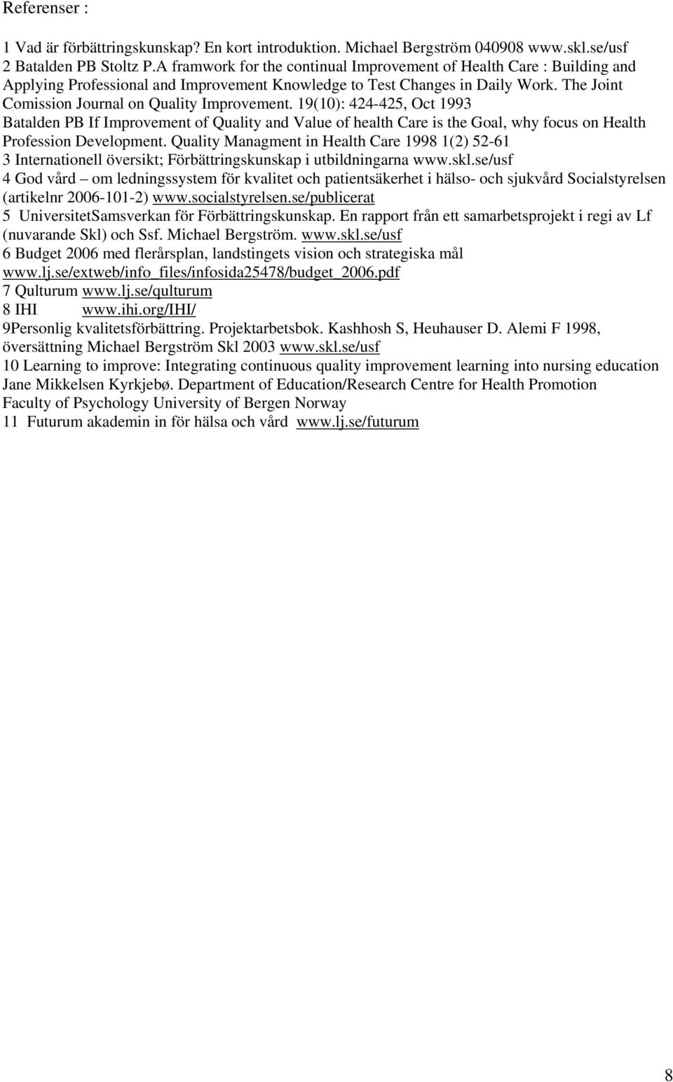 The Joint Comission Journal on Quality Improvement. 19(10): 424-425, Oct 1993 Batalden PB If Improvement of Quality and Value of health Care is the Goal, why focus on Health Profession Development.
