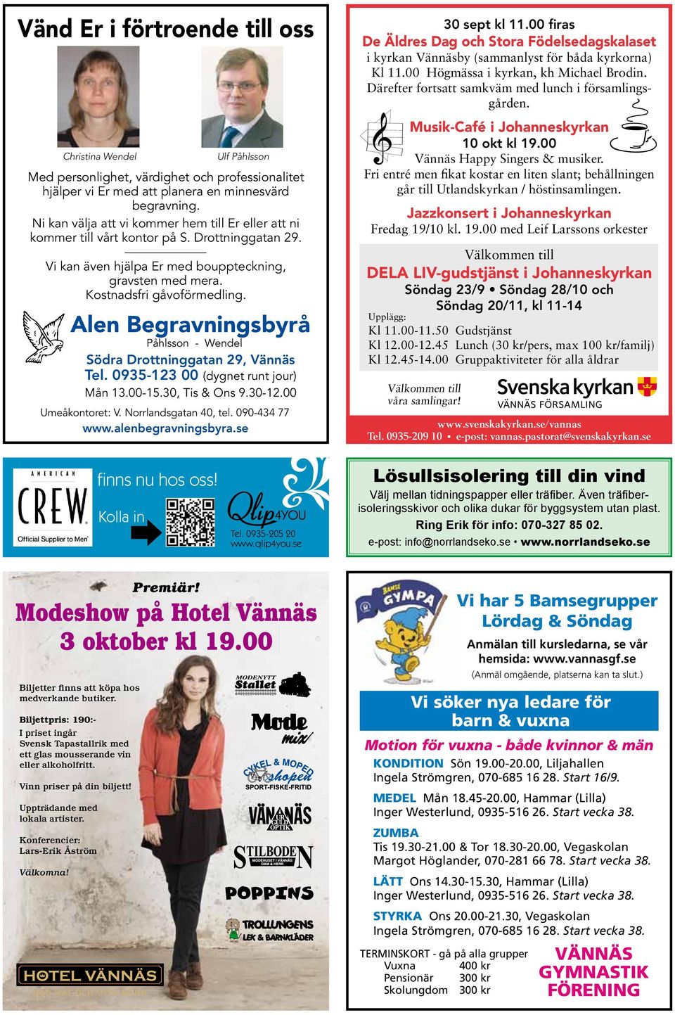 Alen Begravningsbyrå Påhlsson - Wendel Södra Drottninggatan 29, Vännäs Tel. 0935-123 00 (dygnet runt jour) Mån 13.00-15.30, Tis & Ons 9.30-12.00 Umeåkontoret: V. Norrlandsgatan 40, tel.