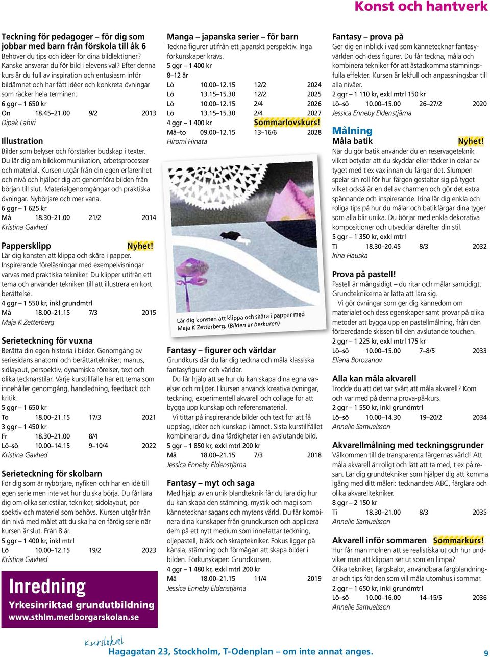 00 9/2 2013 Dipak Lahiri Illustration Bilder som belyser och förstärker budskap i texter. Du lär dig om bildkommunikation, arbetsprocesser och material.