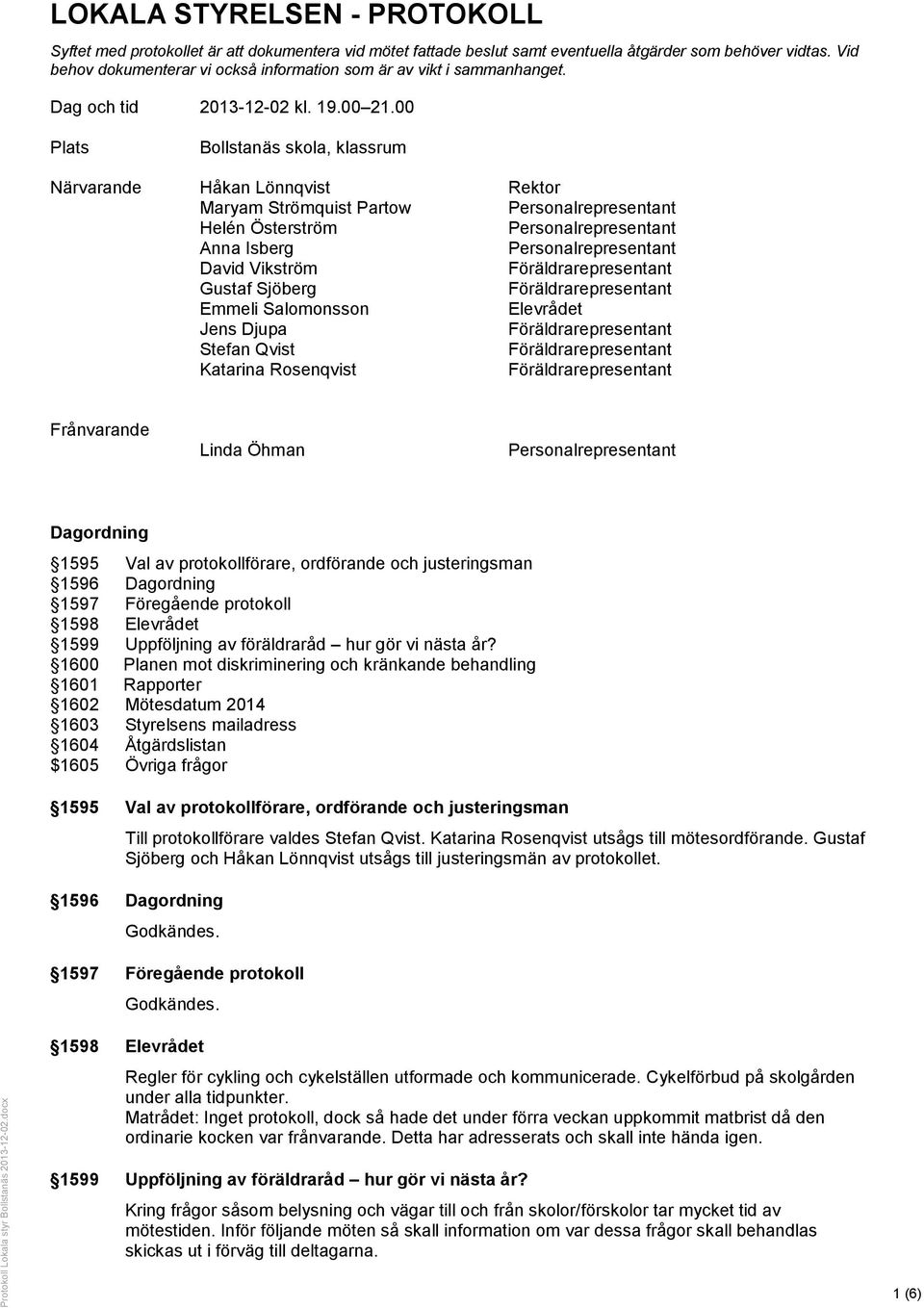 00 Plats Bollstanäs skola, klassrum Närvarande Håkan Lönnqvist Rektor Maryam Strömquist Partow Helén Österström Anna Isberg David Vikström Gustaf Sjöberg Emmeli Salomonsson Elevrådet Jens Djupa