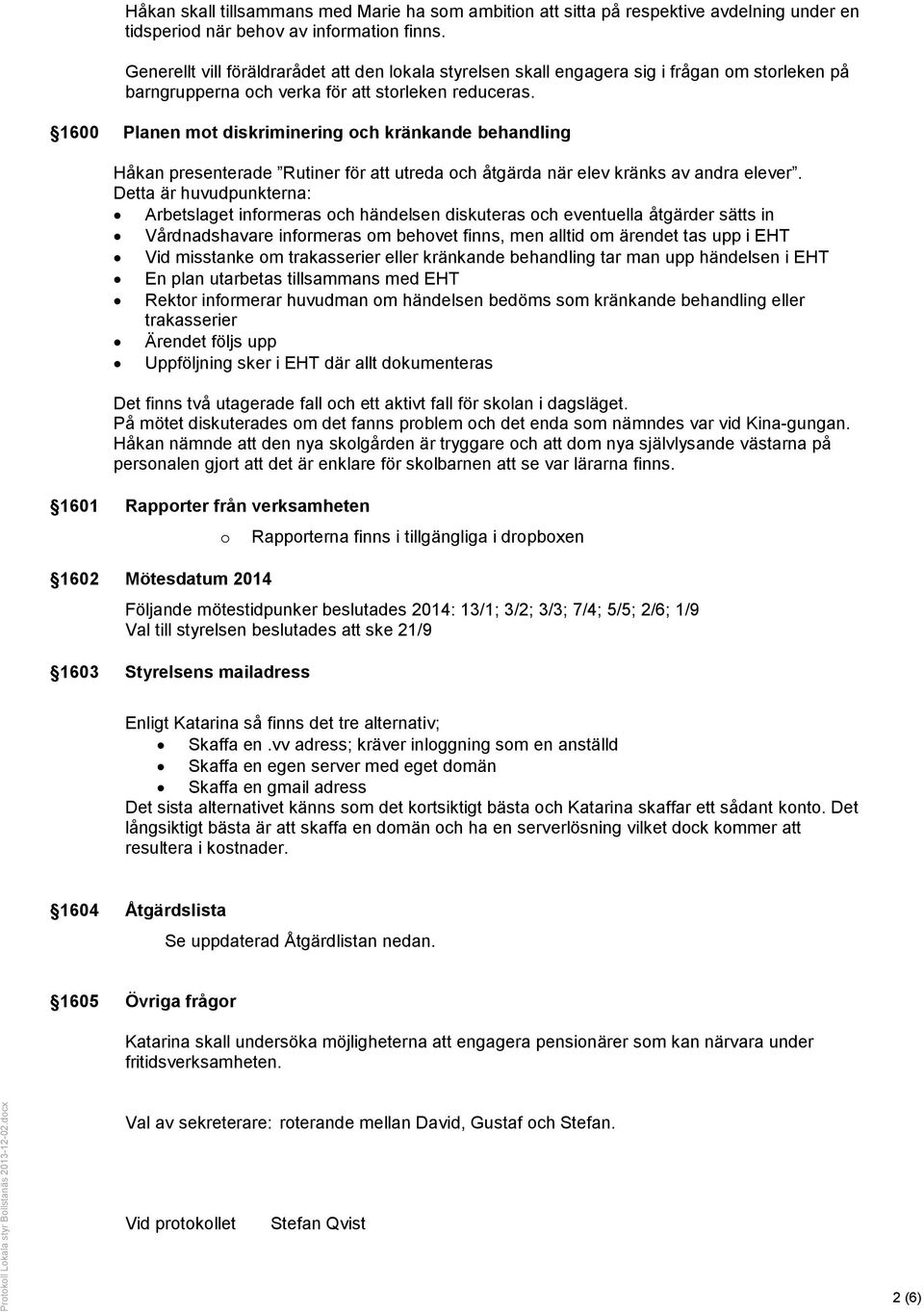 1600 Planen mot diskriminering och kränkande behandling Håkan presenterade Rutiner för att utreda och åtgärda när elev kränks av andra elever.