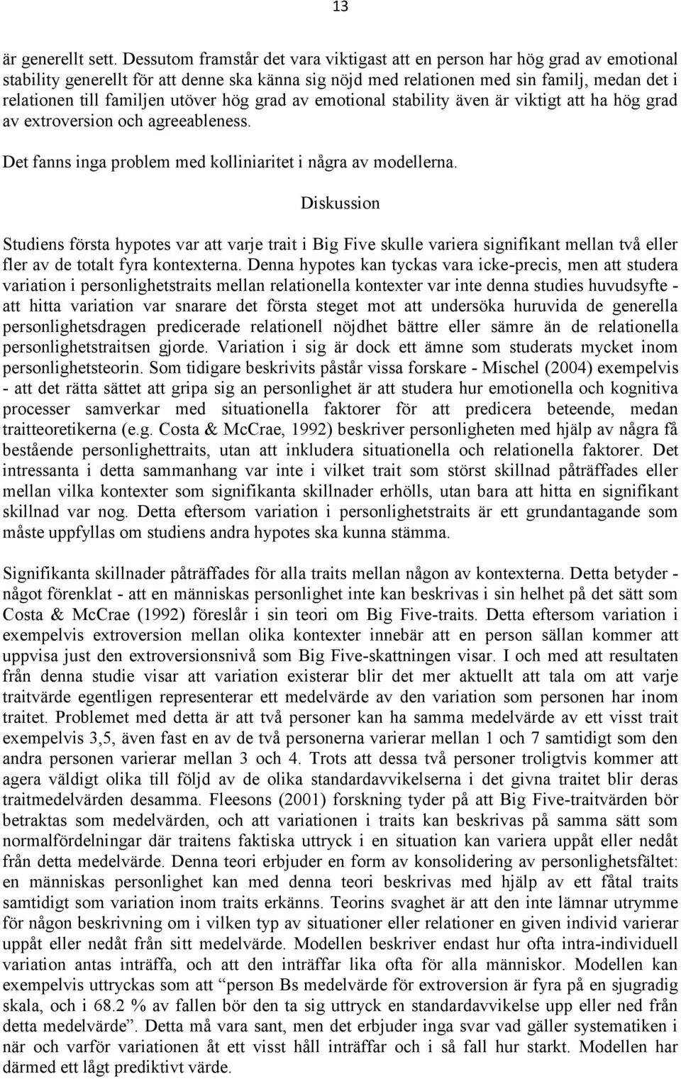 utöver hög grad av emotional stability även är viktigt att ha hög grad av extroversion och agreeableness. Det fanns inga problem med kolliniaritet i några av modellerna.
