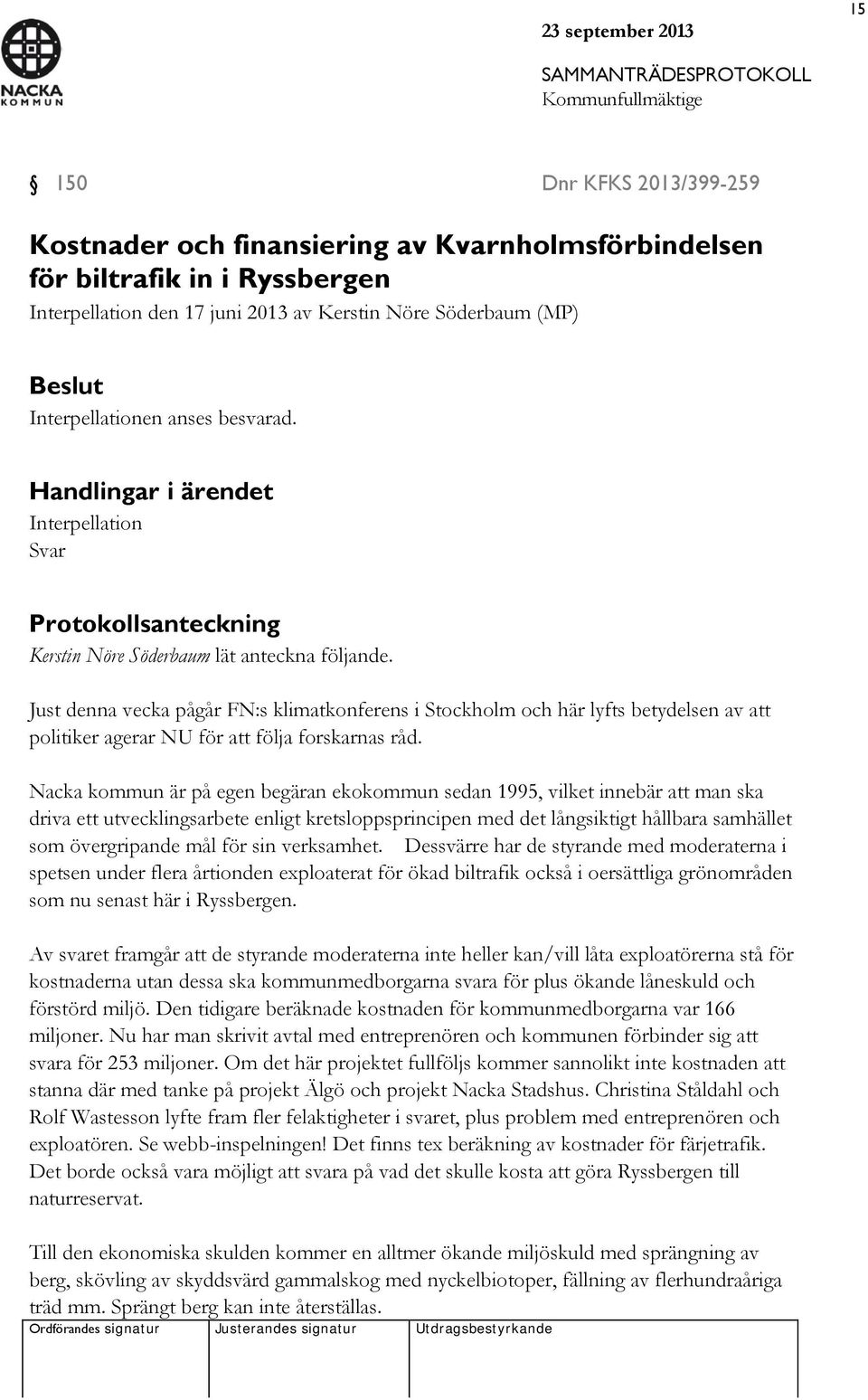 Just denna vecka pågår FN:s klimatkonferens i Stockholm och här lyfts betydelsen av att politiker agerar NU för att följa forskarnas råd.