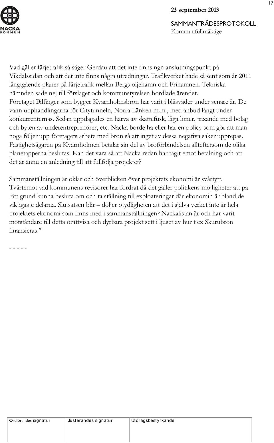 Företaget Bilfinger som bygger Kvarnholmsbron har varit i blåsväder under senare år. De vann upphandlingarna för Citytunneln, Norra Länken m.m., med anbud långt under konkurrenternas.