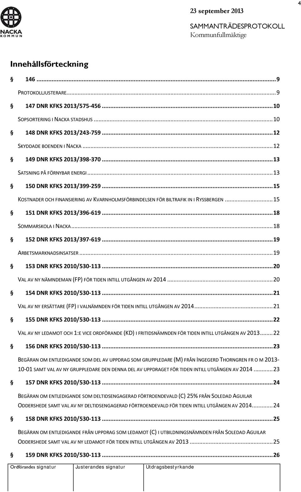 .. 15 151 DNR KFKS 2013/396-619... 18 SOMMARSKOLA I NACKA... 18 152 DNR KFKS 2013/397-619... 19 ARBETSMARKNADSINSATSER... 19 153 DNR KFKS 2010/530-113.