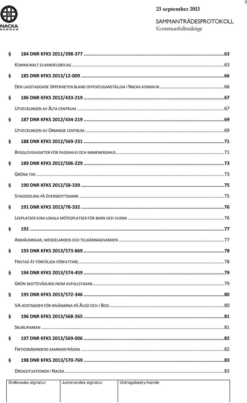 .. 71 189 DNR KFKS 2012/506-229... 73 GRÖNA TAK... 73 190 DNR KFKS 2012/58-339... 75 STADSODLING PÅ ÖVERSKOTTSMARK... 75 191 DNR KFKS 2013/78-332.