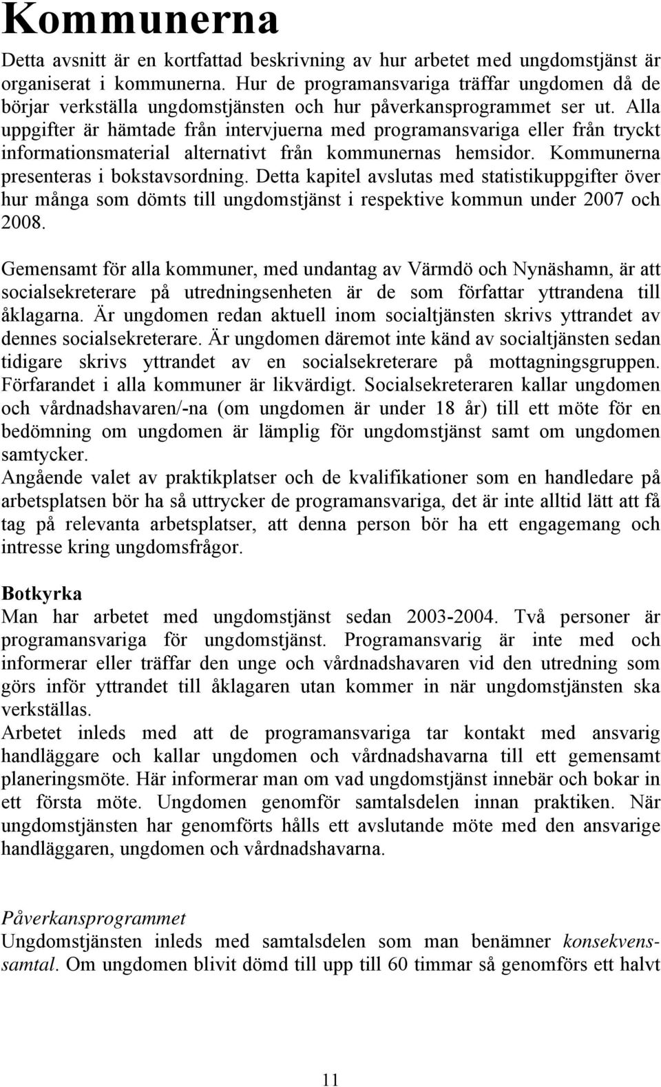 Alla uppgifter är hämtade från intervjuerna med programansvariga eller från tryckt informationsmaterial alternativt från kommunernas hemsidor. Kommunerna presenteras i bokstavsordning.