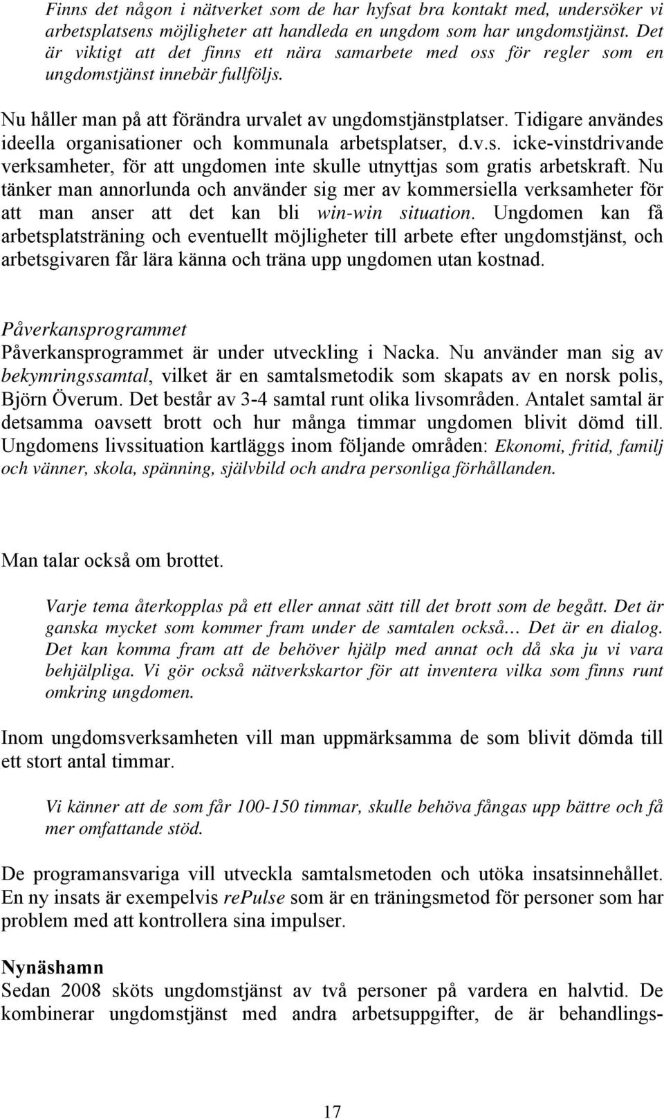 Tidigare användes ideella organisationer och kommunala arbetsplatser, d.v.s. icke-vinstdrivande verksamheter, för att ungdomen inte skulle utnyttjas som gratis arbetskraft.