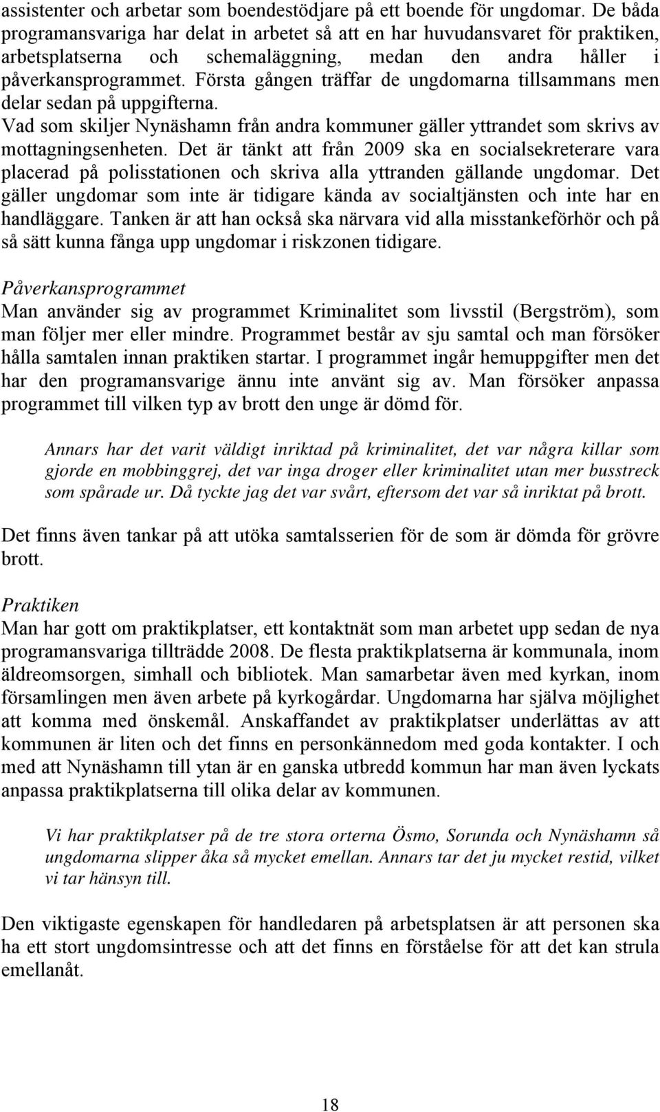 Första gången träffar de ungdomarna tillsammans men delar sedan på uppgifterna. Vad som skiljer Nynäshamn från andra kommuner gäller yttrandet som skrivs av mottagningsenheten.