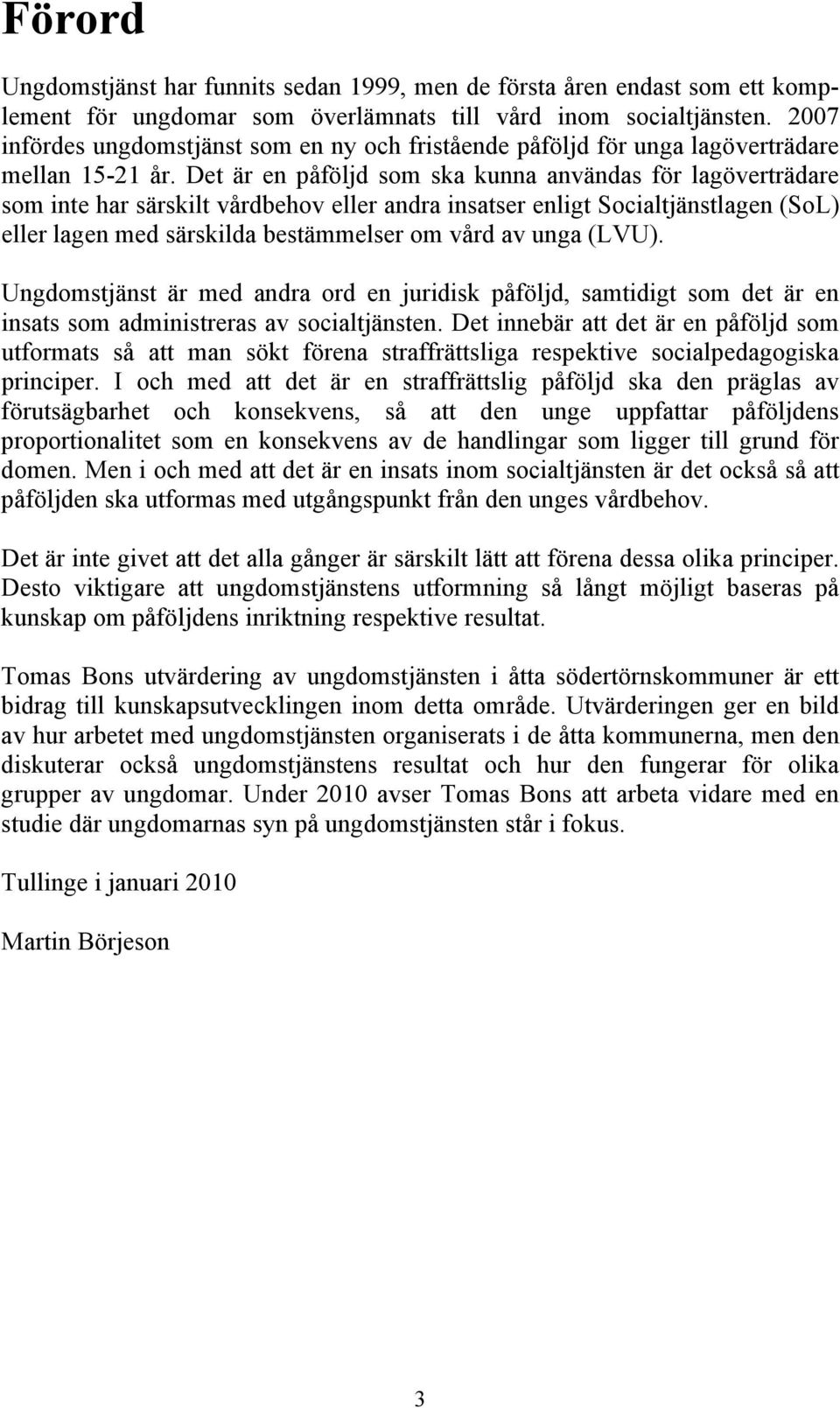 Det är en påföljd som ska kunna användas för lagöverträdare som inte har särskilt vårdbehov eller andra insatser enligt Socialtjänstlagen (SoL) eller lagen med särskilda bestämmelser om vård av unga