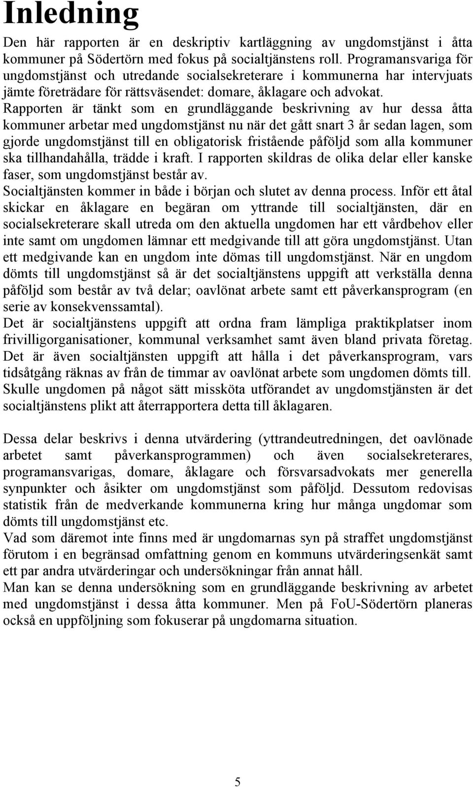 Rapporten är tänkt som en grundläggande beskrivning av hur dessa åtta kommuner arbetar med ungdomstjänst nu när det gått snart 3 år sedan lagen, som gjorde ungdomstjänst till en obligatorisk