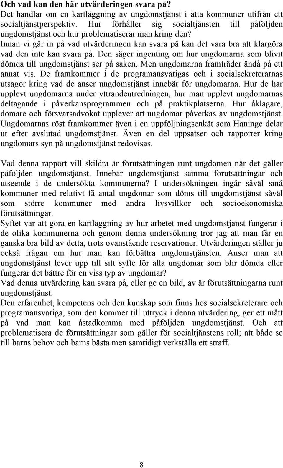 Innan vi går in på vad utvärderingen kan svara på kan det vara bra att klargöra vad den inte kan svara på. Den säger ingenting om hur ungdomarna som blivit dömda till ungdomstjänst ser på saken.