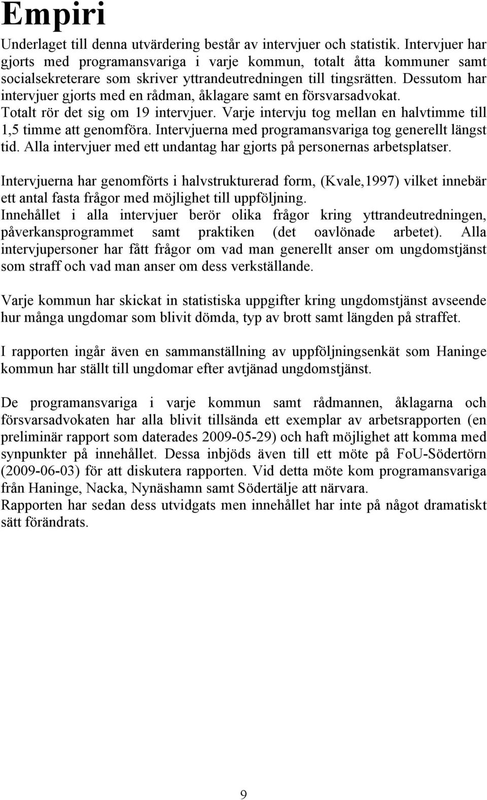 Dessutom har intervjuer gjorts med en rådman, åklagare samt en försvarsadvokat. Totalt rör det sig om 19 intervjuer. Varje intervju tog mellan en halvtimme till 1,5 timme att genomföra.