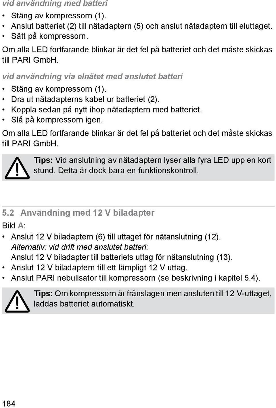 Dra ut nätadapterns kabel ur batteriet (2). Koppla sedan på nytt ihop nätadaptern med batteriet. Slå på kompressorn igen.