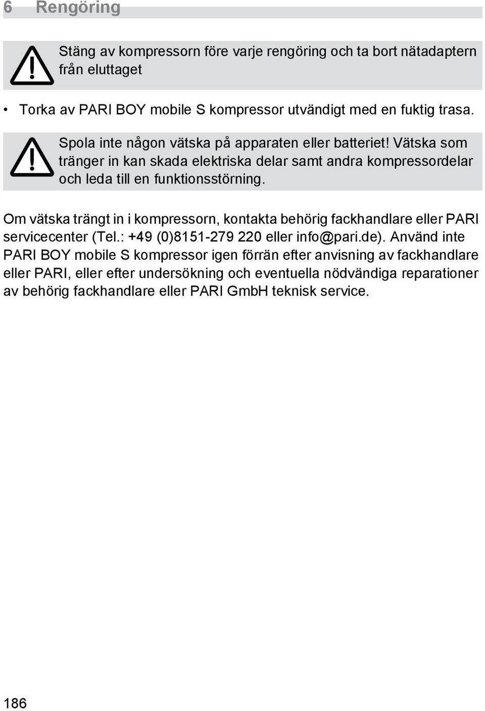 Om vätska trängt in i kompressorn, kontakta behörig fackhandlare eller PARI servicecenter (Tel.: +49 (0)8151-279 220 eller info@pari.de).