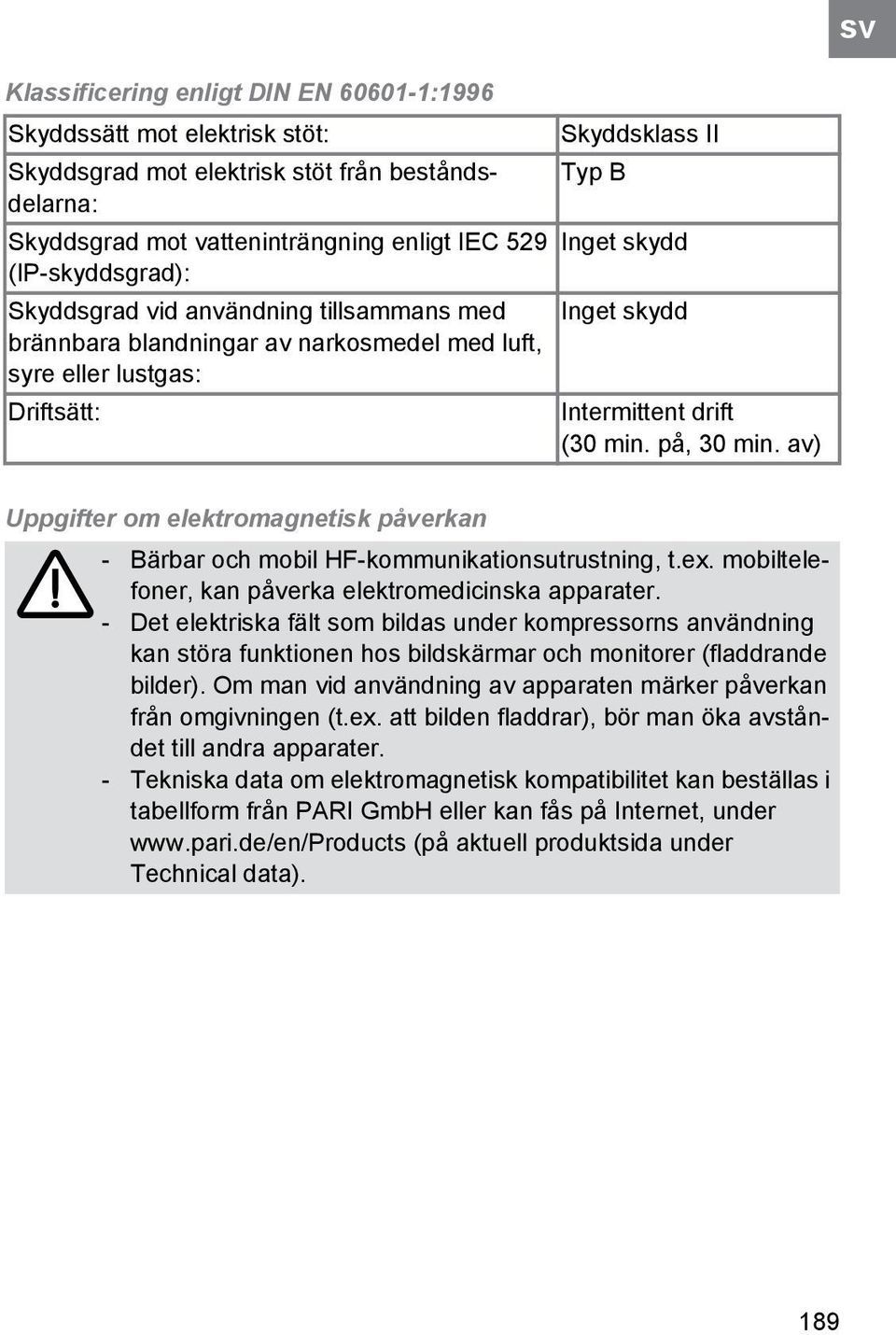 av) Uppgifter om elektromagnetisk påverkan - Bärbar och mobil HF-kommunikationsutrustning, t.ex. mobiltelefoner, kan påverka elektromedicinska apparater.