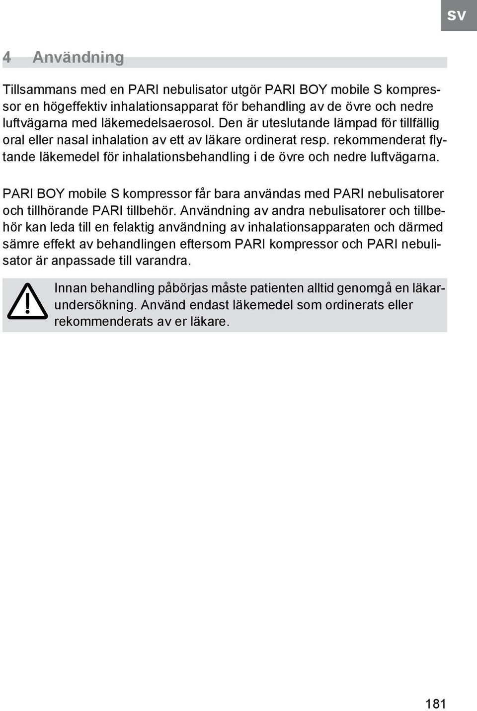 PARI BOY mobile S kompressor får bara användas med PARI nebulisatorer och tillhörande PARI tillbehör.