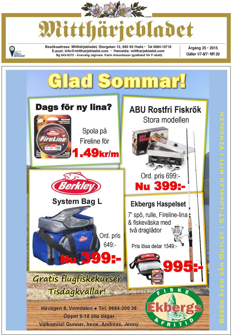 49kr/m System Bag L Gratis flugfiskekurser Tisdagkvällar! Ord. pris 649:- Nu 399:- Håvägen 8, Vemdalen Tel. 0684-300 36 Öppet 9-18 alla dagar Välkomna!