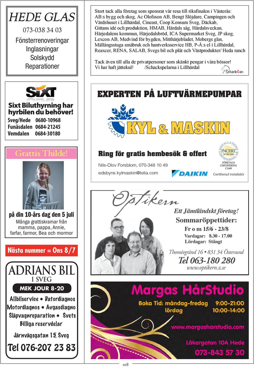 och Värdshuset i Lillhärdal, Cineast, Coop Konsum Sveg, Däckab, Gittans idé och produktion, HMAB, Härdals såg, Härdalsveckan, Härjedalens kommun, Härjedalsbröd, ICA Supermarket Sveg, JP skog, Lexcon