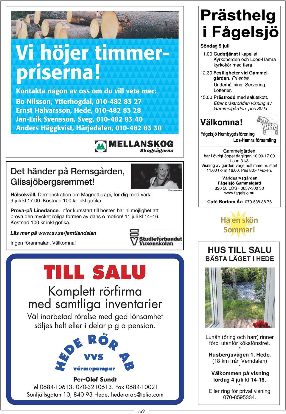 00 t o m 31/8 Visning av gården varje heltimme m. start 11.00 t o m 16.00. Pris 80:- / vuxen. Världsarvsgården Fågelsjö Gammelgård 820 50 LOS 0657-300 30 www.fagelsjo.