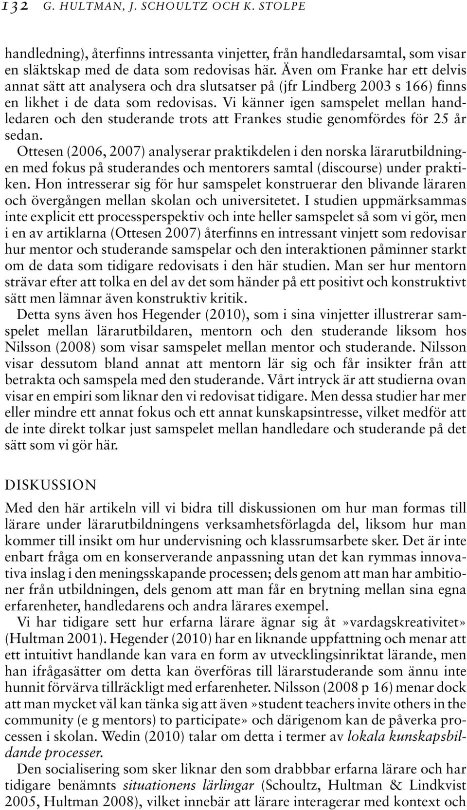 Vi känner igen samspelet mellan handledaren och den studerande trots att Frankes studie genomfördes för 25 år sedan.