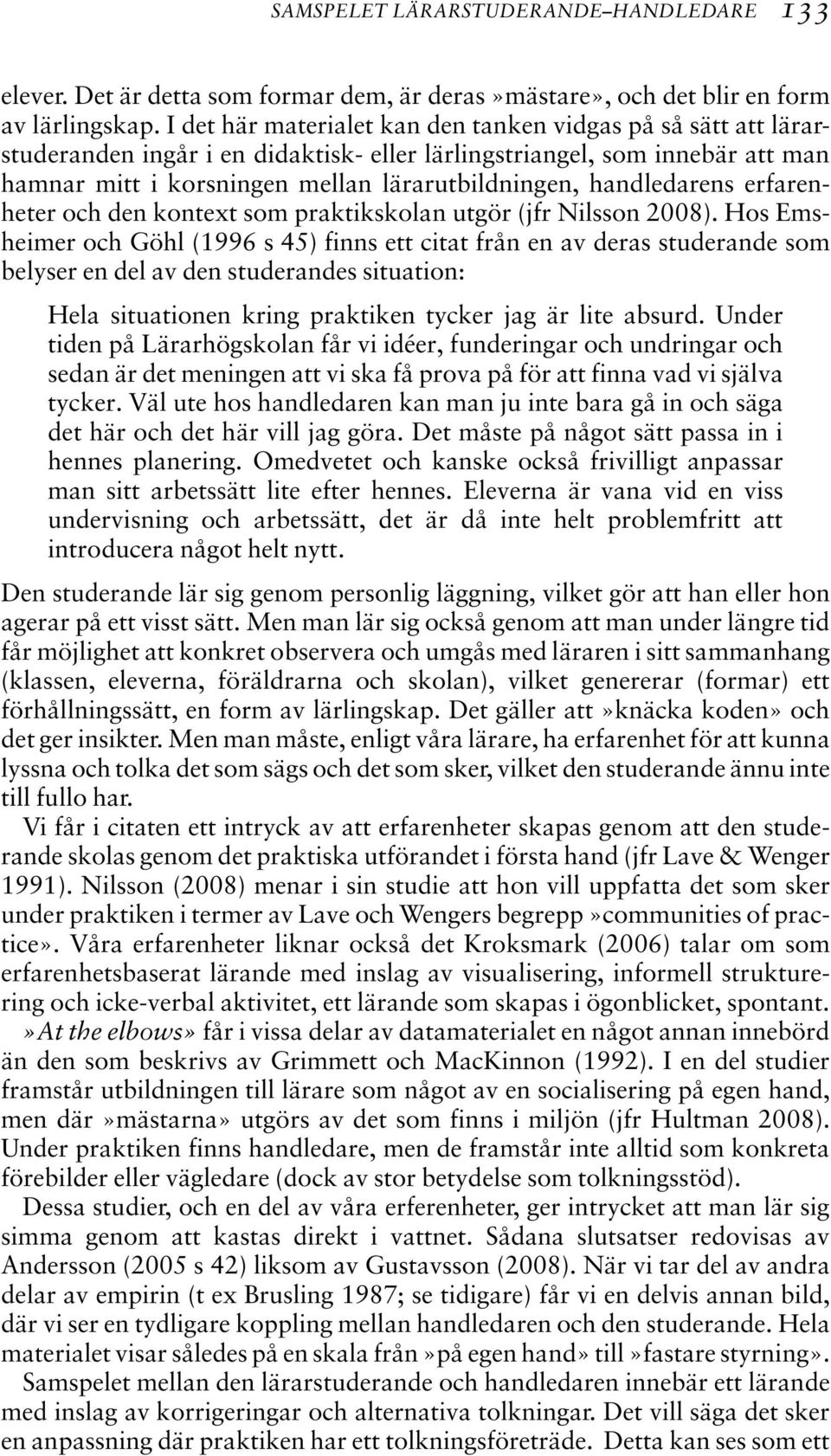 handledarens erfarenheter och den kontext som praktikskolan utgör (jfr Nilsson 2008).