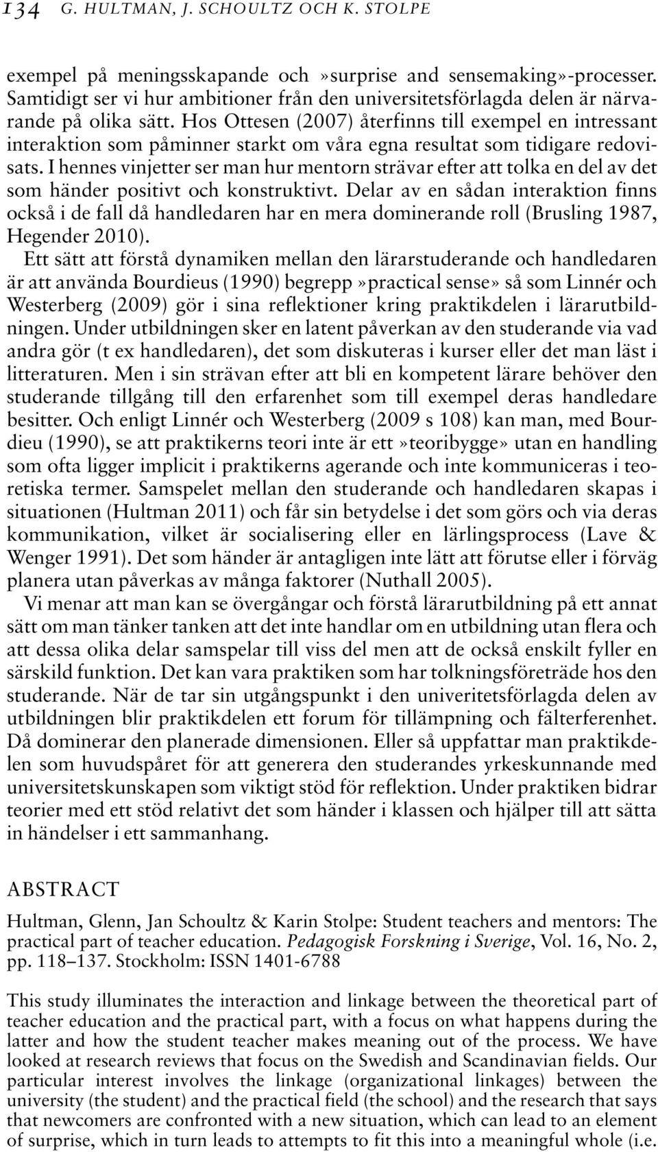 Hos Ottesen (2007) återfinns till exempel en intressant interaktion som påminner starkt om våra egna resultat som tidigare redovisats.